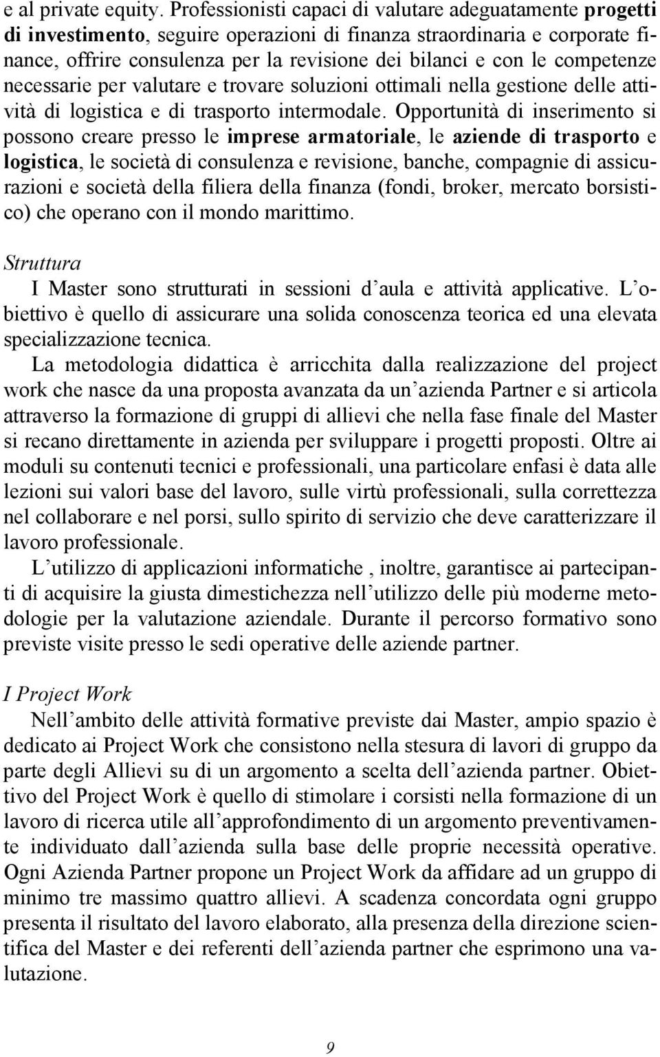 competenze necessarie per valutare e trovare soluzioni ottimali nella gestione delle attività di logistica e di trasporto intermodale.