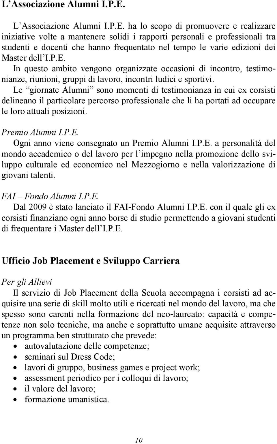 dell I.P.E. In questo ambito vengono organizzate occasioni di incontro, testimonianze, riunioni, gruppi di lavoro, incontri ludici e sportivi.