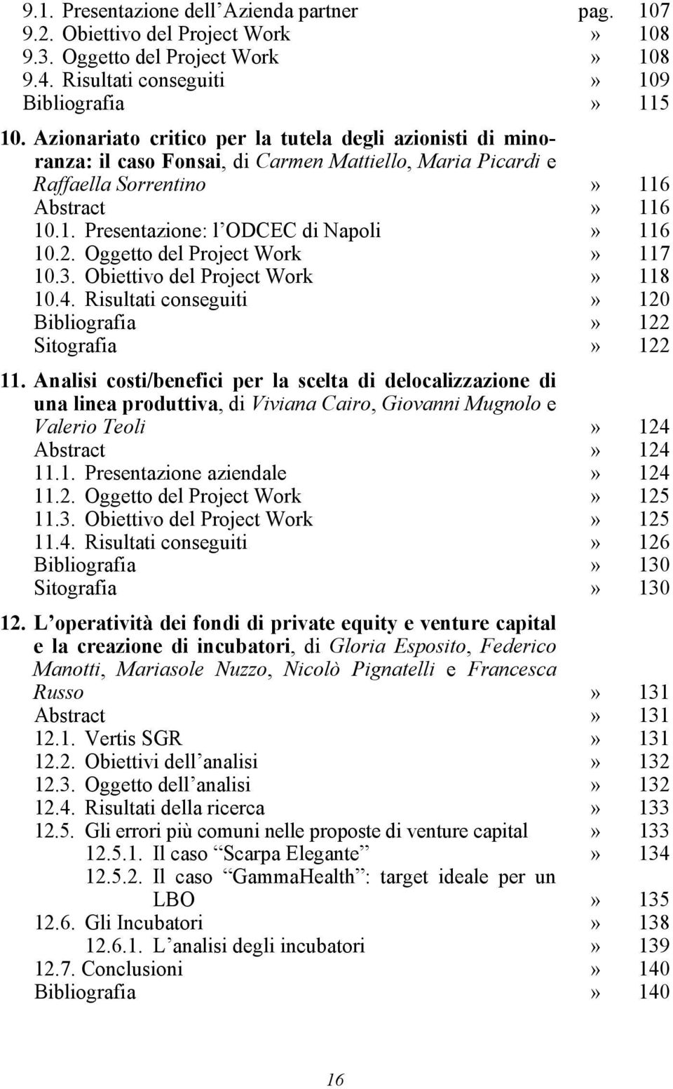 2. Oggetto del Project Work» 117 10.3. Obiettivo del Project Work» 118 10.4. Risultati conseguiti» 120 Bibliografia» 122 Sitografia» 122 11.