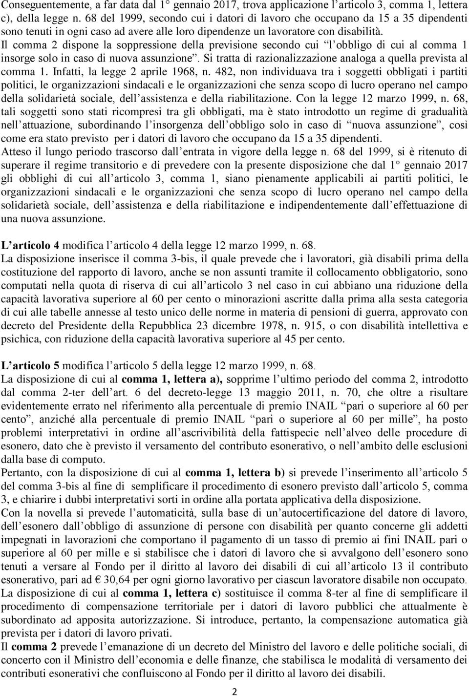 Il comma 2 dispone la soppressione della previsione secondo cui l obbligo di cui al comma 1 insorge solo in caso di nuova assunzione.