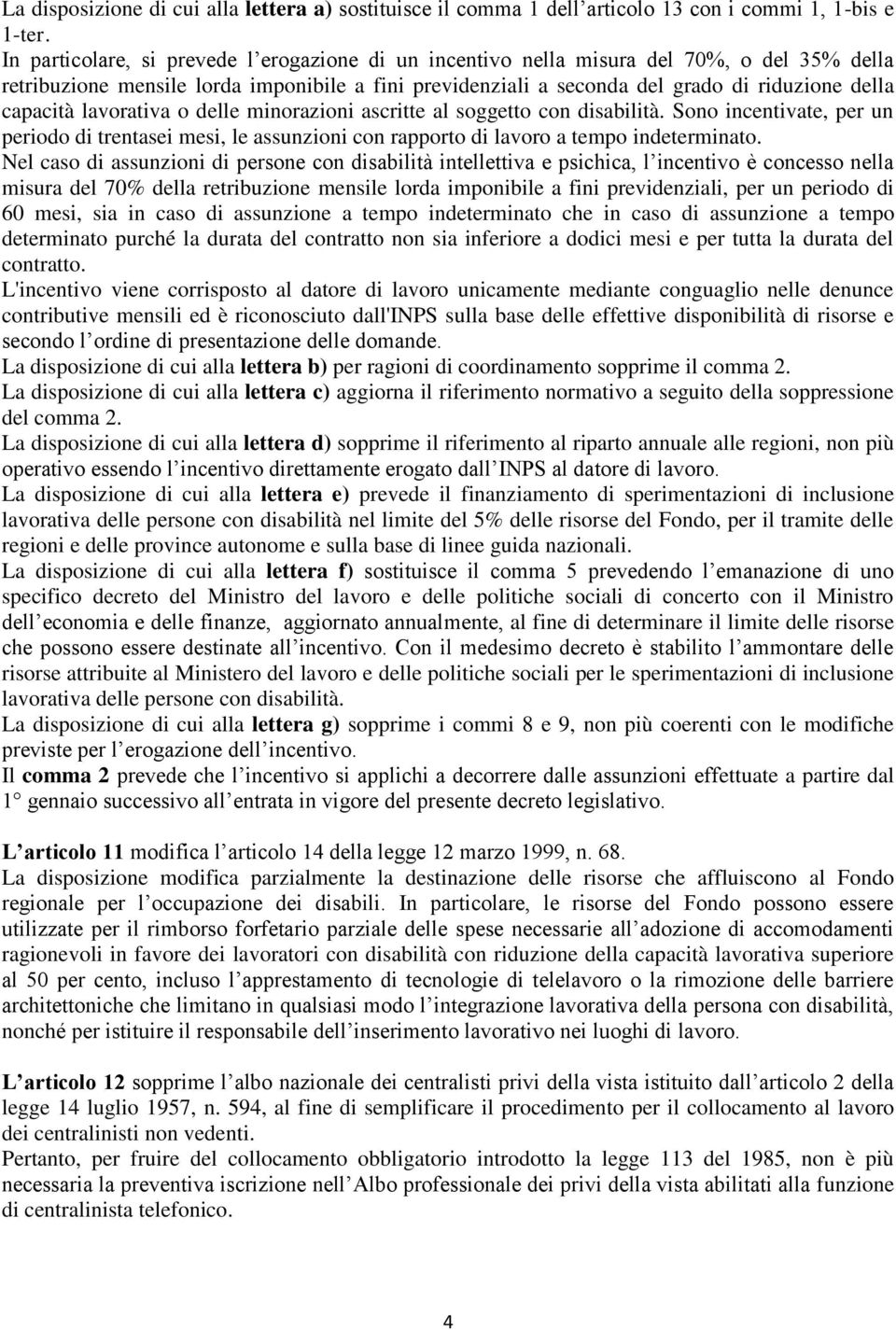 capacità lavorativa o delle minorazioni ascritte al soggetto con disabilità. Sono incentivate, per un periodo di trentasei mesi, le assunzioni con rapporto di lavoro a tempo indeterminato.