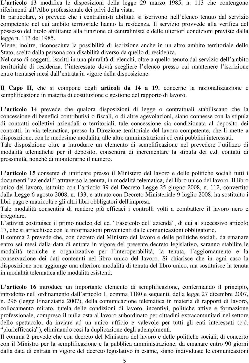 Il servizio provvede alla verifica del possesso del titolo abilitante alla funzione di centralinista e delle ulteriori condizioni previste dalla legge n. 113 del 1985.