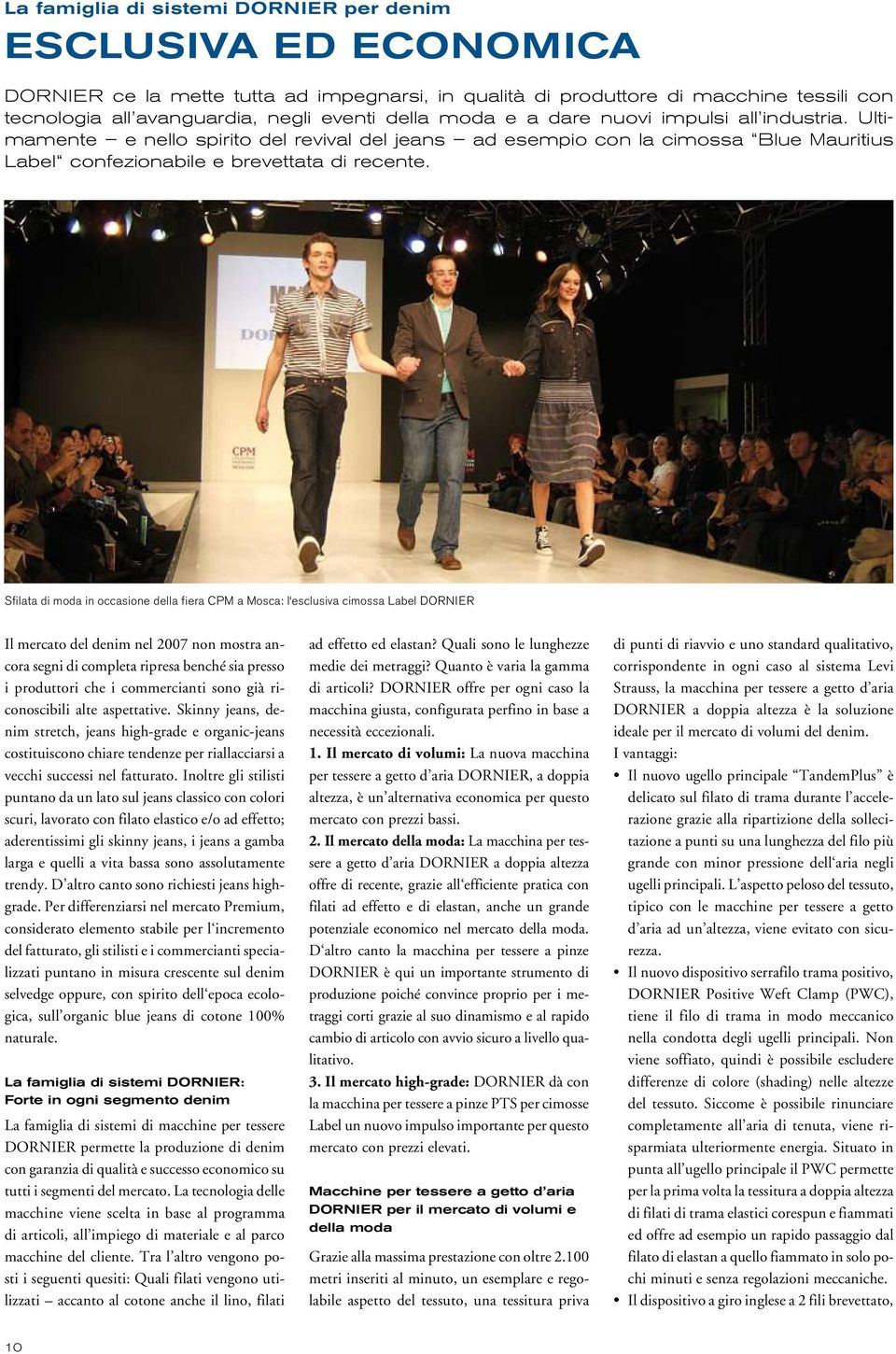 Sfilata di moda in occasione della fiera CPM a Mosca: l esclusiva cimossa Label DORNIER Il mercato del denim nel 2007 non mostra ancora segni di completa ripresa benché sia presso i produttori che i