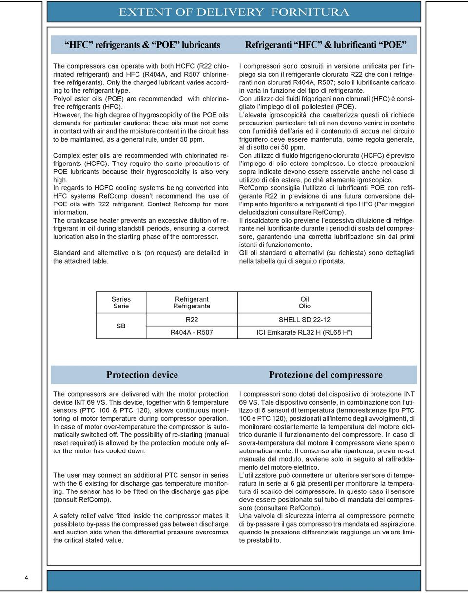 However, the high degree of hygroscopicity of the POE oils demands for particular cautions: these oils must not come in contact with air and the moisture content in the circuit has to be maintained,