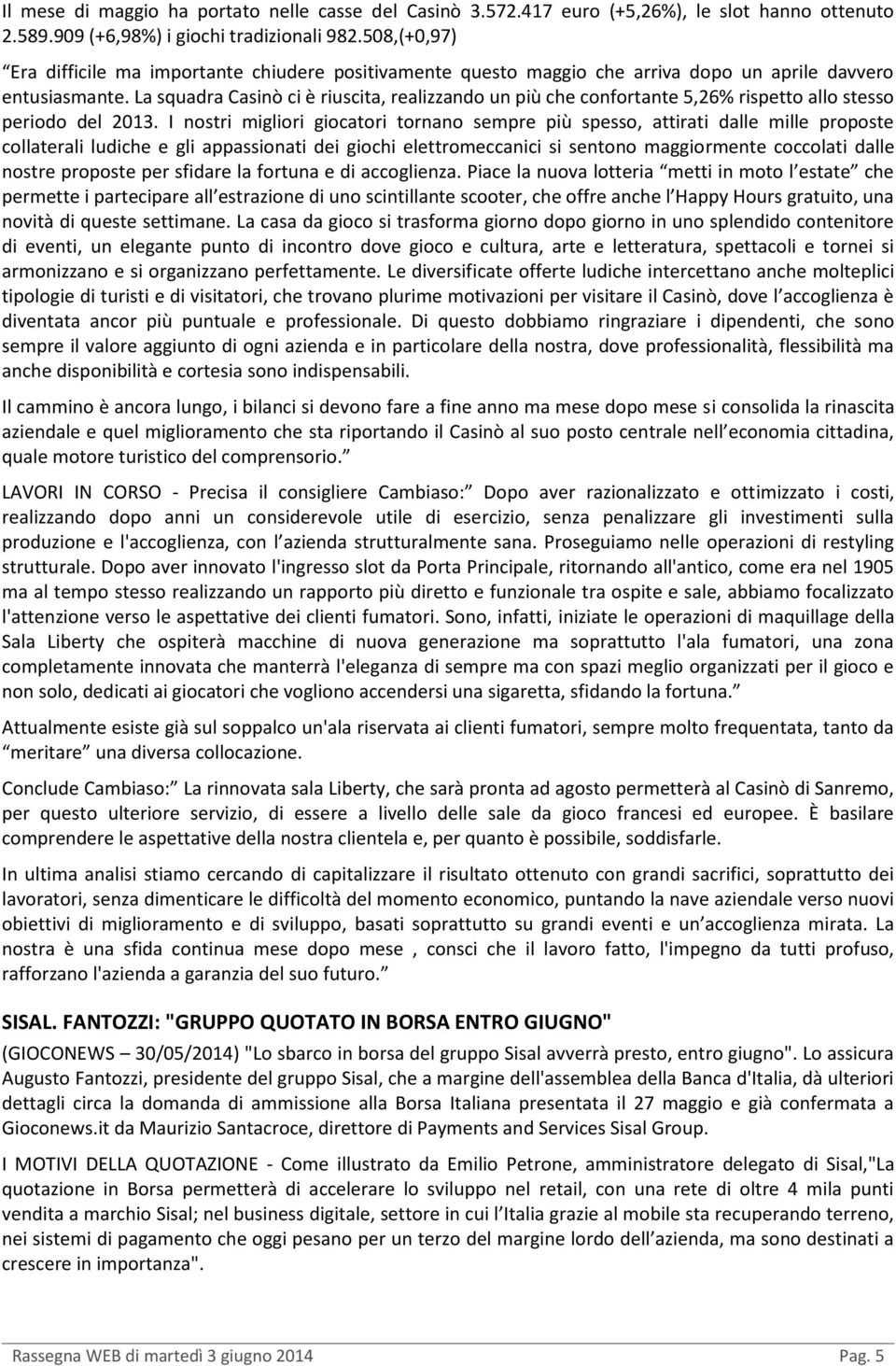 La squadra Casinò ci è riuscita, realizzando un più che confortante 5,26% rispetto allo stesso periodo del 2013.