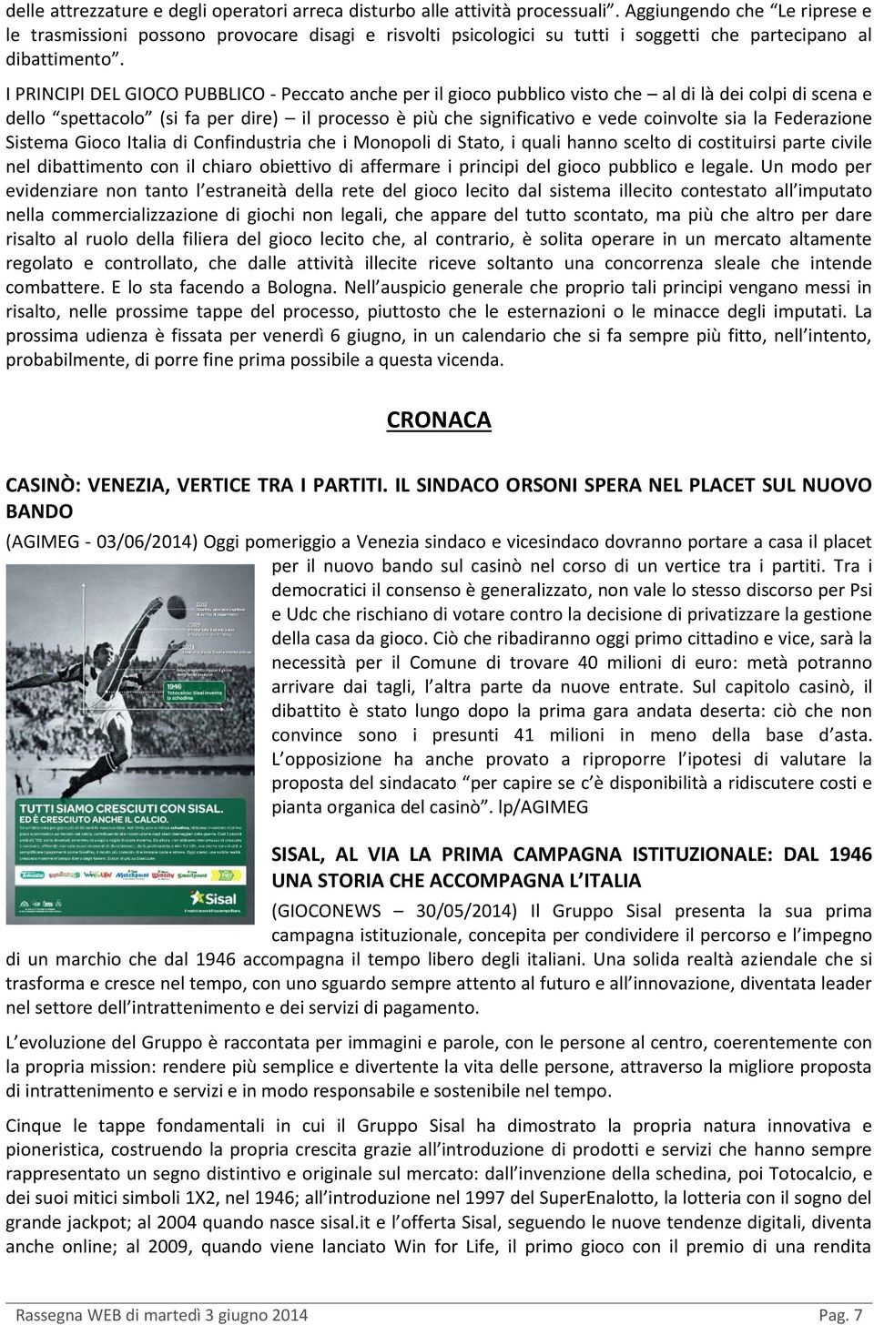 I PRINCIPI DEL GIOCO PUBBLICO - Peccato anche per il gioco pubblico visto che al di là dei colpi di scena e dello spettacolo (si fa per dire) il processo è più che significativo e vede coinvolte sia