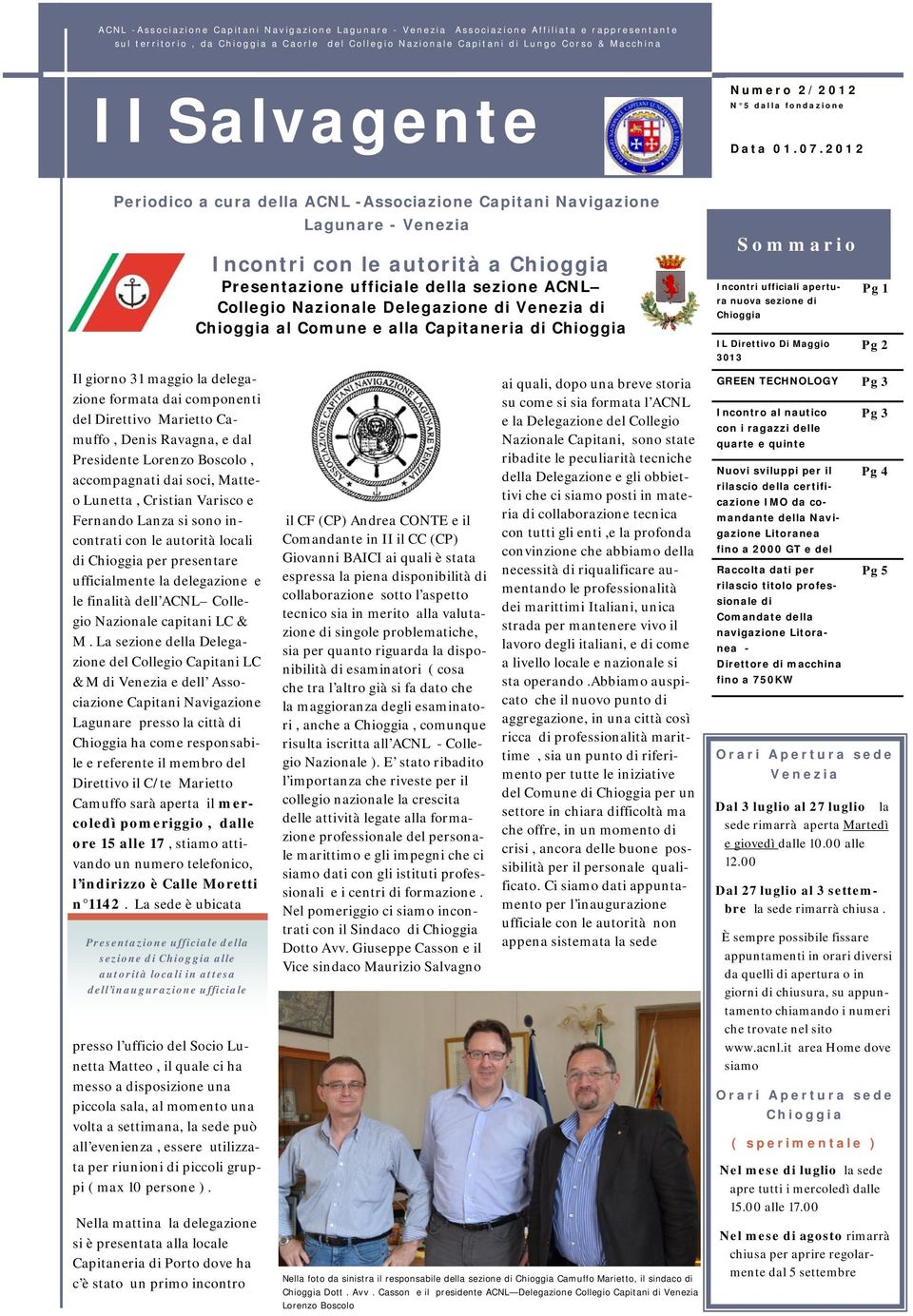 2012 Periodico a cura della ACNL -Associazione Capitani Navigazione Lagunare - Venezia Il giorno 31 maggio la delegazione formata dai componenti del Direttivo Marietto Camuffo, Denis Ravagna, e dal