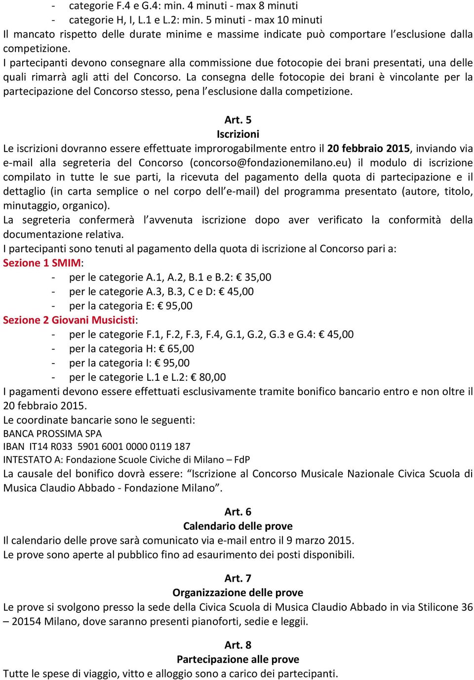 I partecipanti devono consegnare alla commissione due fotocopie dei brani presentati, una delle quali rimarrà agli atti del Concorso.