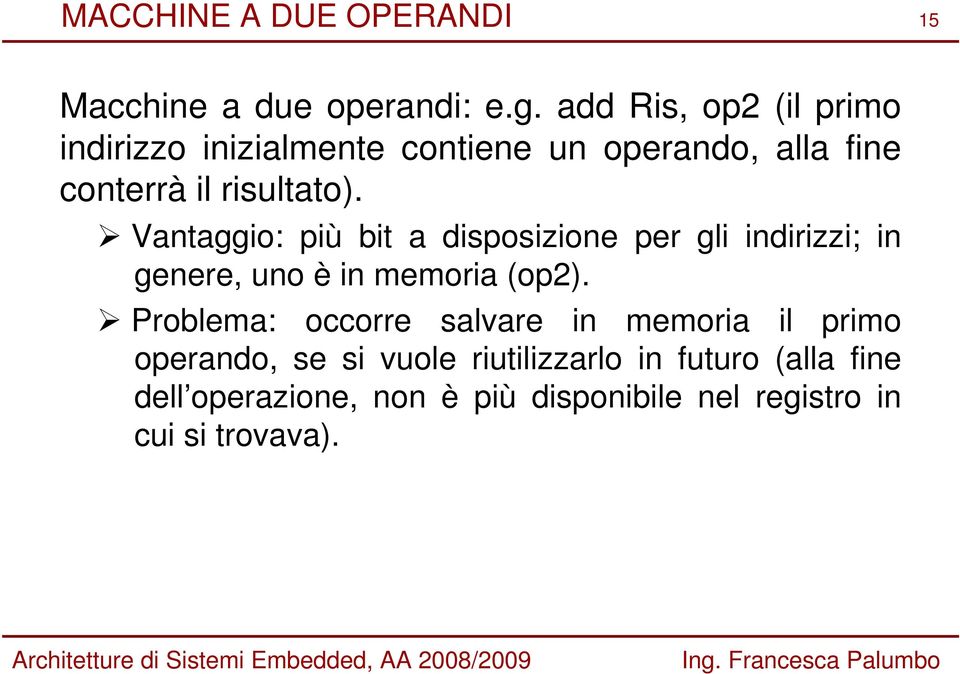 Vantaggio: più bit a disposizione per gli indirizzi; in genere, uno è in memoria (op2).