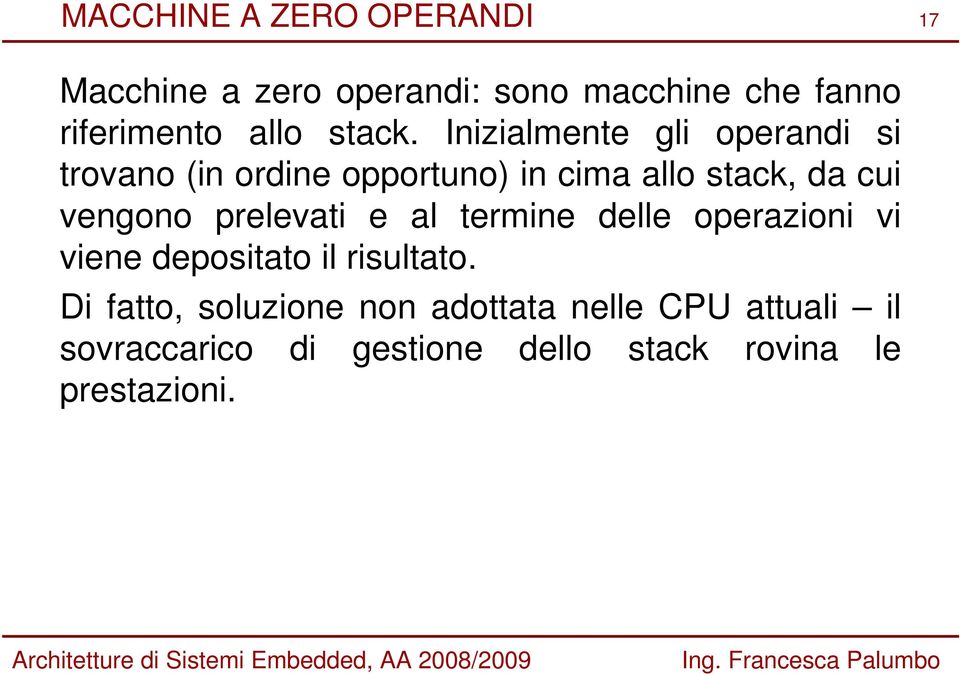 Inizialmente gli operandi si trovano (in ordine opportuno) in cima allo stack, da cui vengono