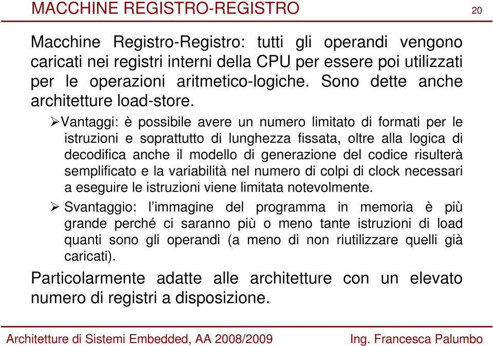 Vantaggi: è possibile avere un numero limitato di formati per le istruzioni e soprattutto di lunghezza fissata, oltre alla logica di decodifica anche il modello di generazione del codice risulterà