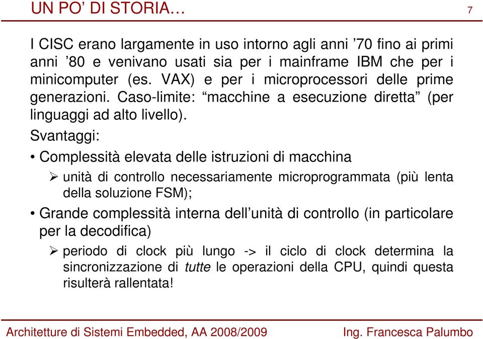 Svantaggi: Complessità elevata delle istruzioni di macchina unità di controllo necessariamente microprogrammata (più lenta della soluzione FSM); Grande complessità