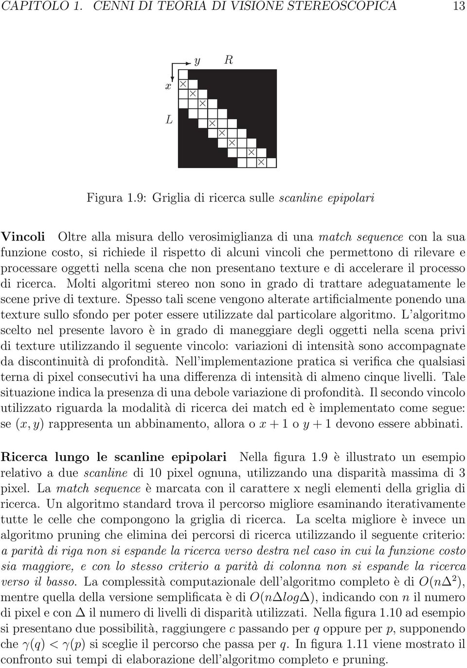 permettono di rilevare e processare oggetti nella scena che non presentano texture e di accelerare il processo di ricerca.