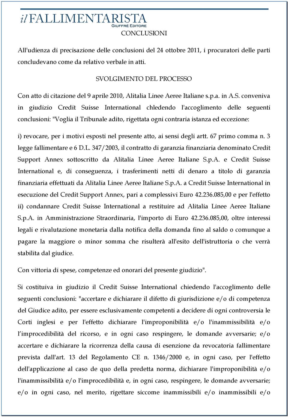 seguenti conclusioni: "Voglia il Tribunale adito, rigettata ogni contraria istanza ed eccezione: i) revocare, per i motivi esposti nel presente atto, ai sensi degli artt. 67 primo comma n.