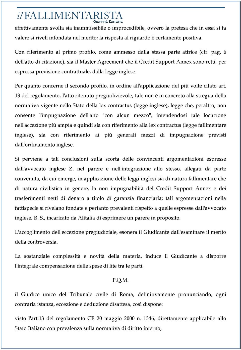 6 dell'atto di citazione), sia il Master Agreement che il Credit Support Annex sono retti, per espressa previsione contrattuale, dalla legge inglese.