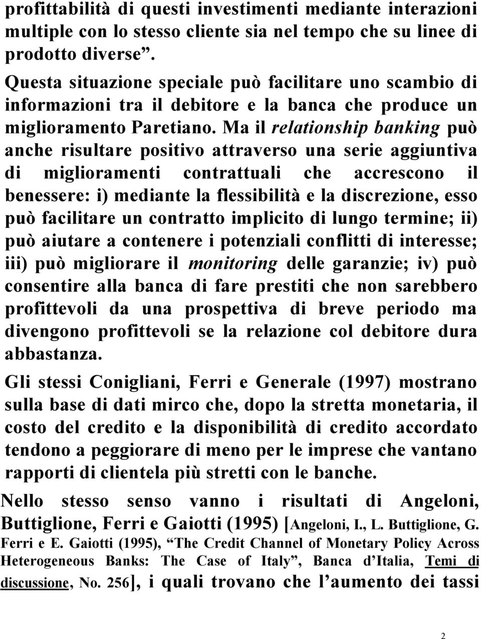 Ma il relationship banking può anche risultare positivo attraverso una serie aggiuntiva di miglioramenti contrattuali che accrescono il benessere: i) mediante la flessibilità e la discrezione, esso