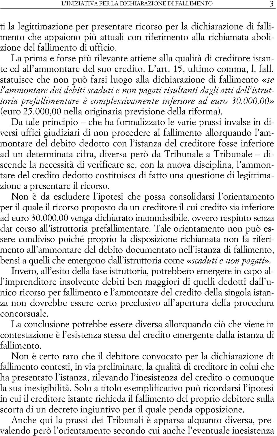 mento di ufficio. La prima e forse più rilevante attiene alla qualità di creditore istante ed all ammontare del suo credito. L art. 15, ultimo comma, l. fall.