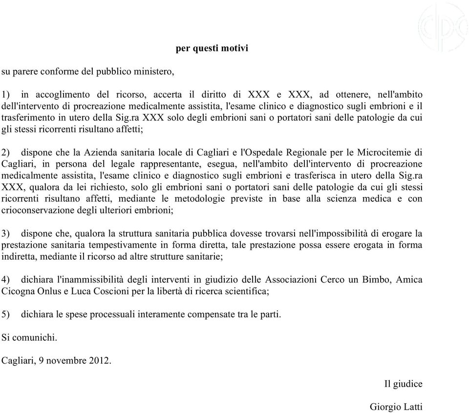 ra XXX solo degli embrioni sani o portatori sani delle patologie da cui gli stessi ricorrenti risultano affetti; 2) dispone che la Azienda sanitaria locale di Cagliari e l'ospedale Regionale per le