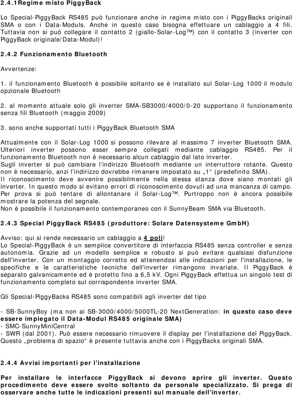 il funzionamento Bluetooth è possibile soltanto se è installato sul Solar-Log 1000 il modulo opzionale Bluetooth 2.