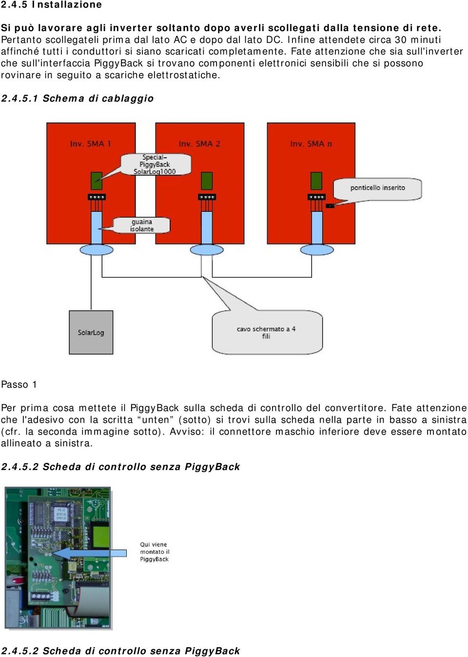 Fate attenzione che sia sull'inverter che sull'interfaccia PiggyBack si trovano componenti elettronici sensibili che si possono rovinare in seguito a scariche elettrostatiche. 2.4.5.