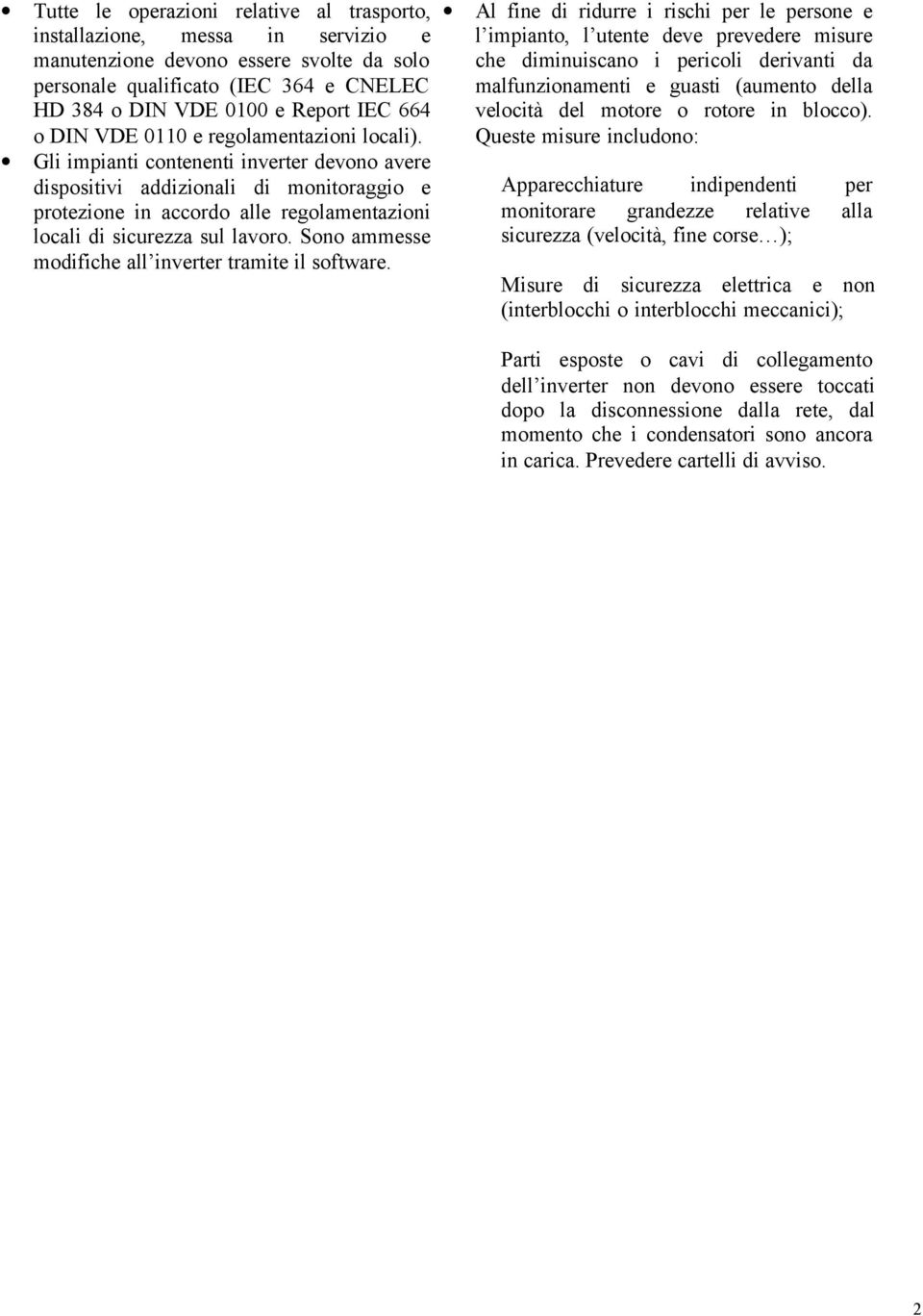 Gli impianti contenenti inverter devono avere dispositivi addizionali di monitoraggio e protezione in accordo alle regolamentazioni locali di sicurezza sul lavoro.