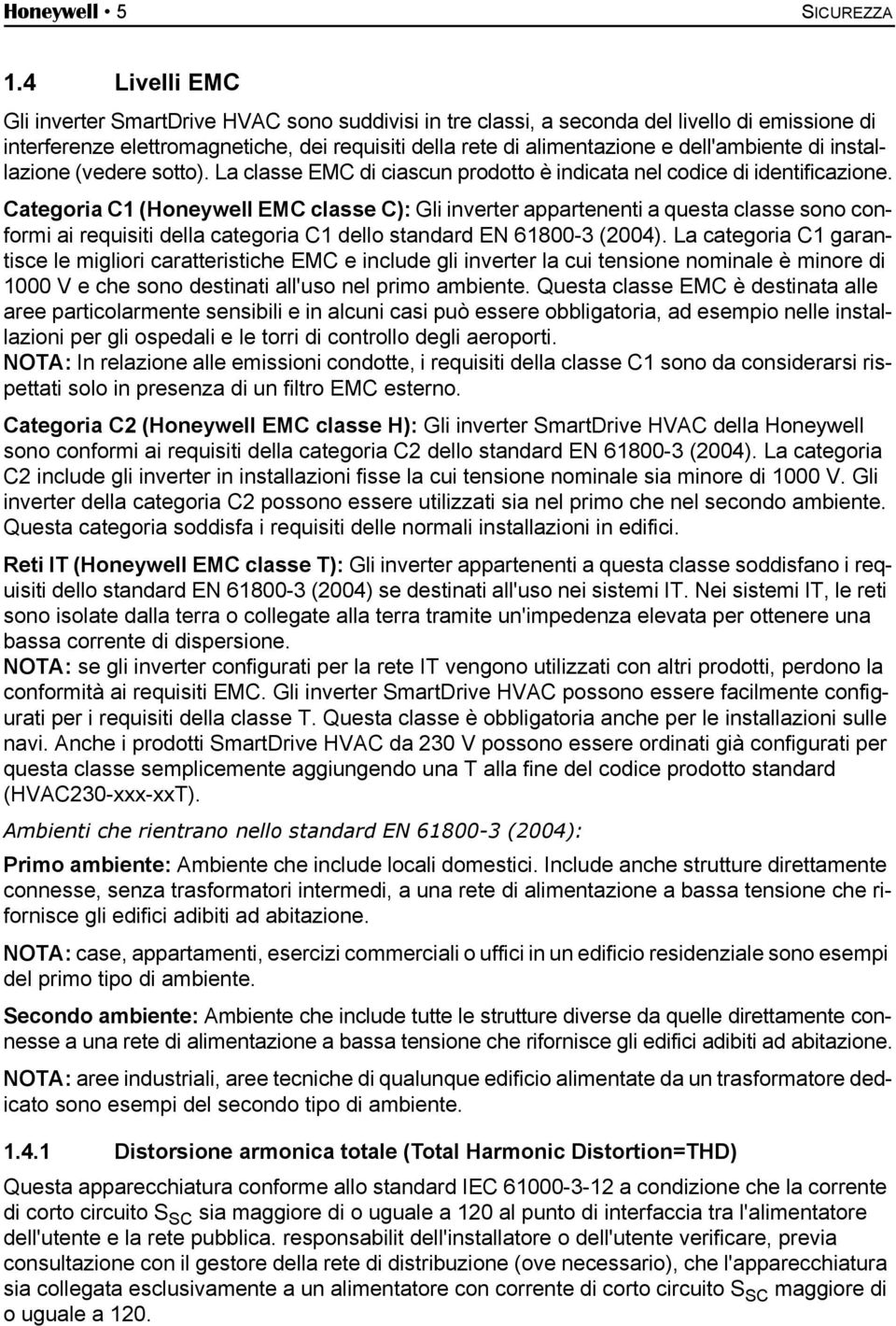 dell'ambiente di installazione (vedere sotto). La classe EMC di ciascun prodotto è indicata nel codice di identificazione.