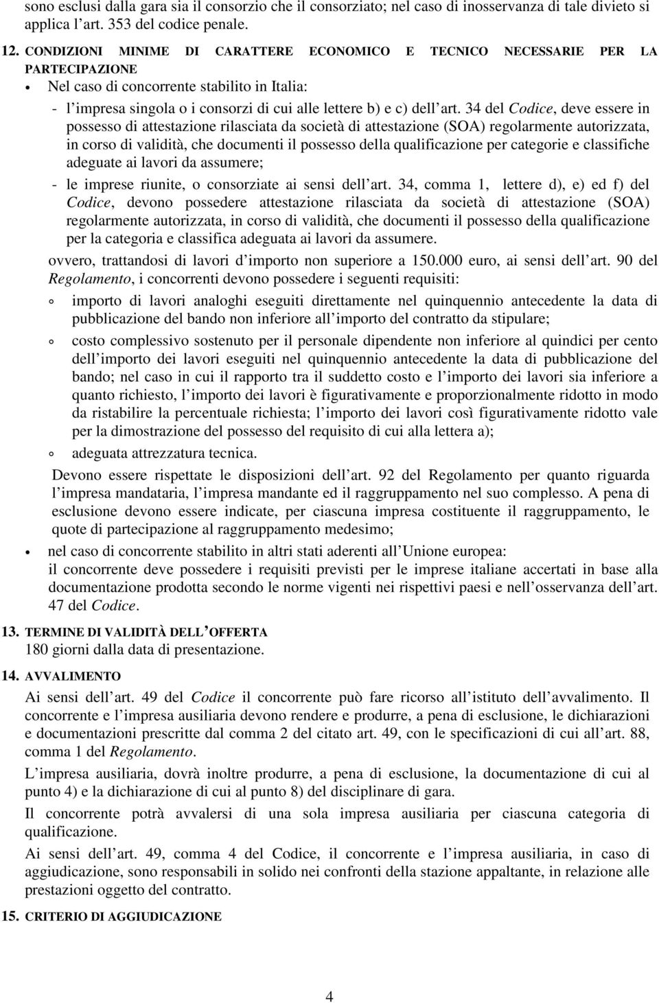 34 del Codice, deve essere in possesso di attestazione rilasciata da società di attestazione (SOA) regolarmente autorizzata, in corso di validità, che documenti il possesso della qualificazione per