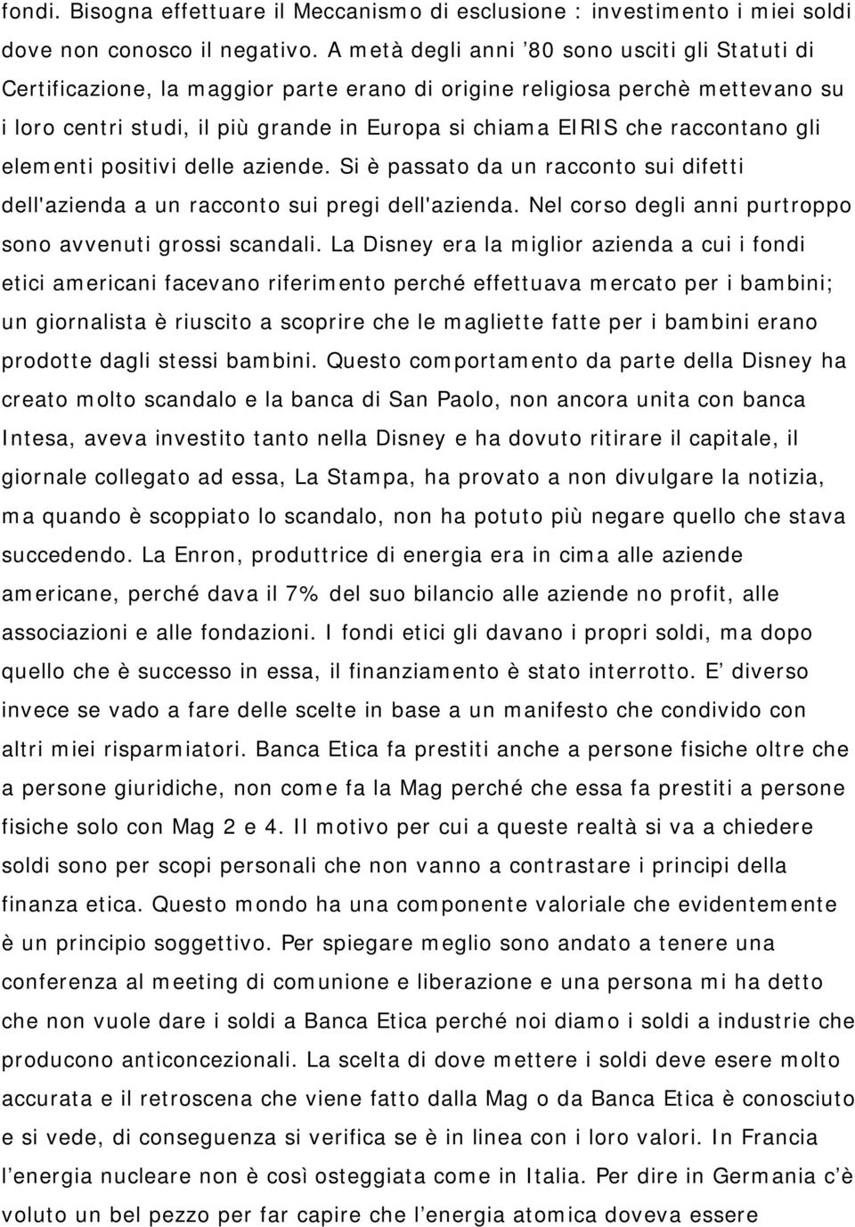 raccontano gli elementi positivi delle aziende. Si è passato da un racconto sui difetti dell'azienda a un racconto sui pregi dell'azienda. Nel corso degli anni purtroppo sono avvenuti grossi scandali.