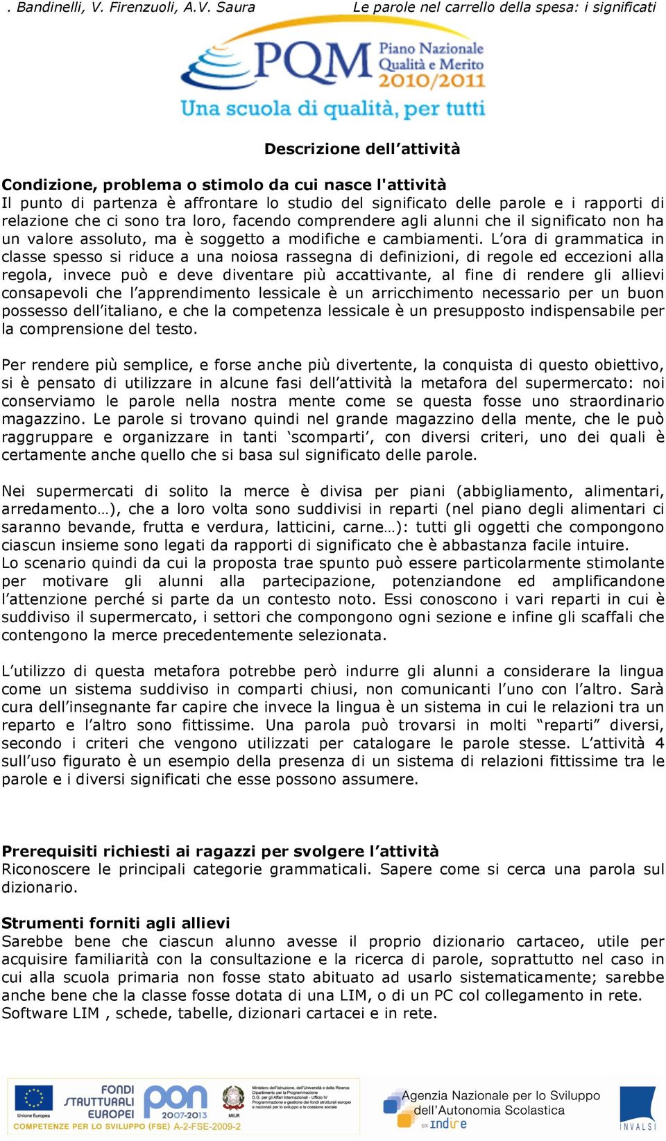 Saura Le parole nel carrello della spesa: i significati Descrizione dell attività Condizione, problema o stimolo da cui nasce l'attività Il punto di partenza è affrontare lo studio del significato