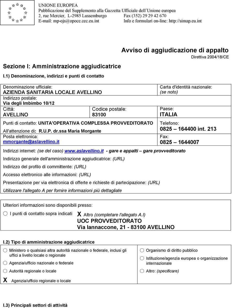 1) Denominazione, indirizzi e punti di contatto Denominazione ufficiale: AZIENDA SANITARIA LOCALE AVELLINO Indirizzo postale: Via degli Imbimbo 10/12 Città: Codice postale: AVELLINO 83100 Punti di