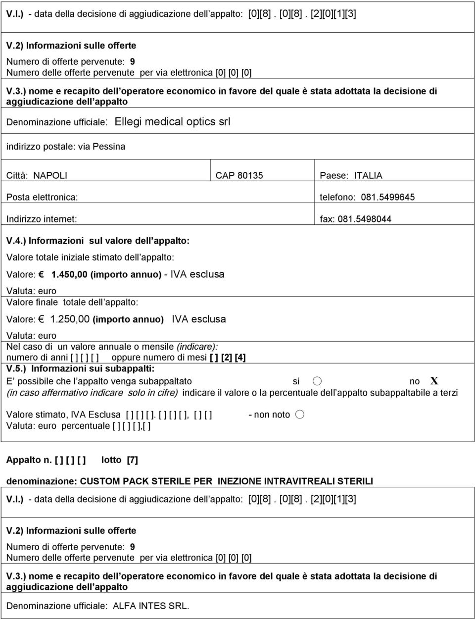 [2][0][1][3] Denominazione ufficiale: Ellegi medical optics srl indirizzo postale: via Pessina Città: NAPOLI CAP 80135 Paese: ITALIA Posta elettronica: