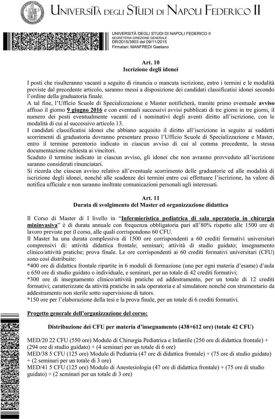 A tal fine, l Ufficio Scuole di Specializzazione e Master notificherà, tramite primo eventuale avviso affisso il giorno 9 giugno 2016 e con eventuali successivi avvisi pubblicati di tre giorni in tre