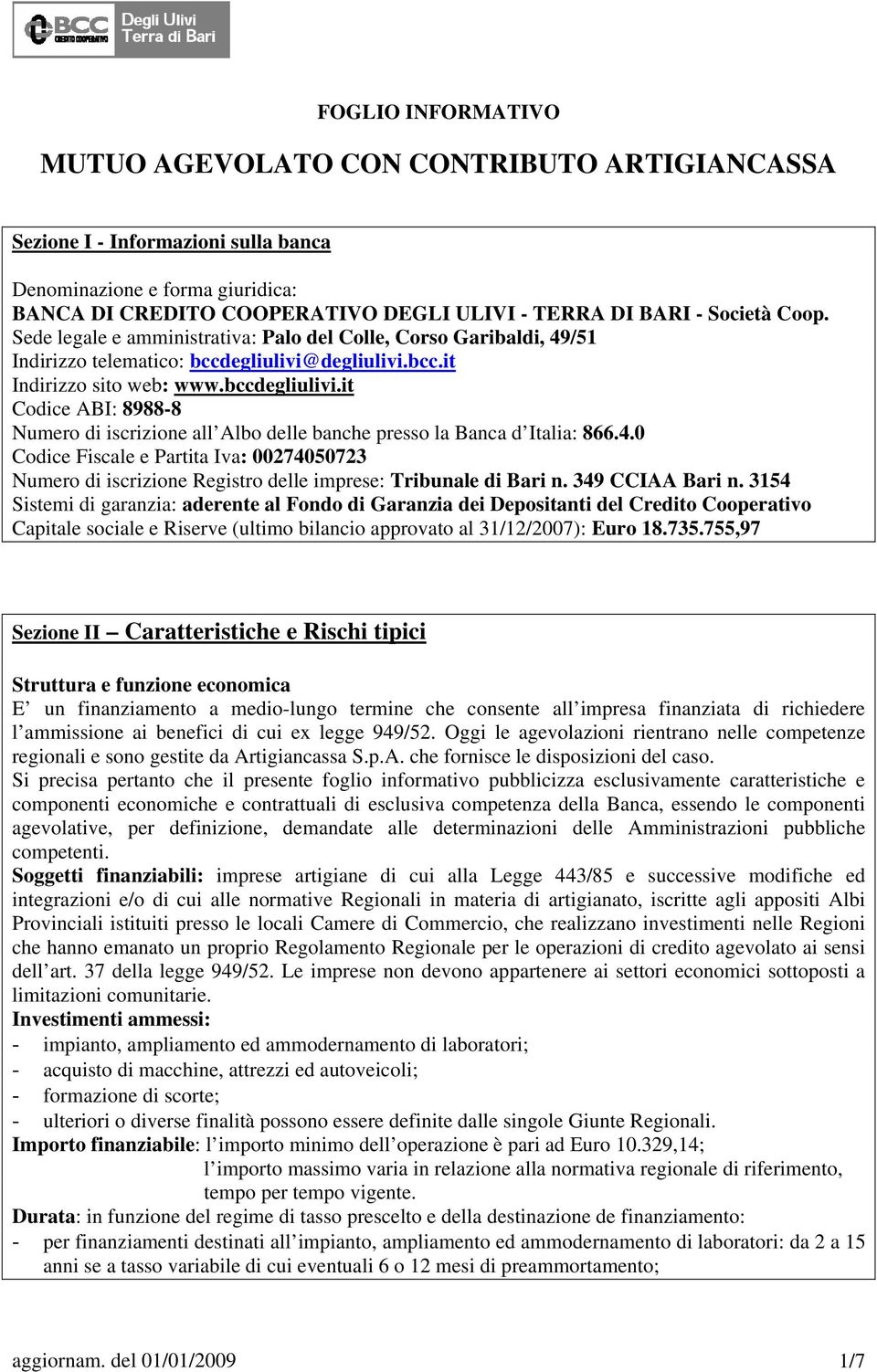 degliulivi.bcc.it Indirizzo sito web: www.bccdegliulivi.it Codice ABI: 8988-8 Numero di iscrizione all Albo delle banche presso la Banca d Italia: 866.4.