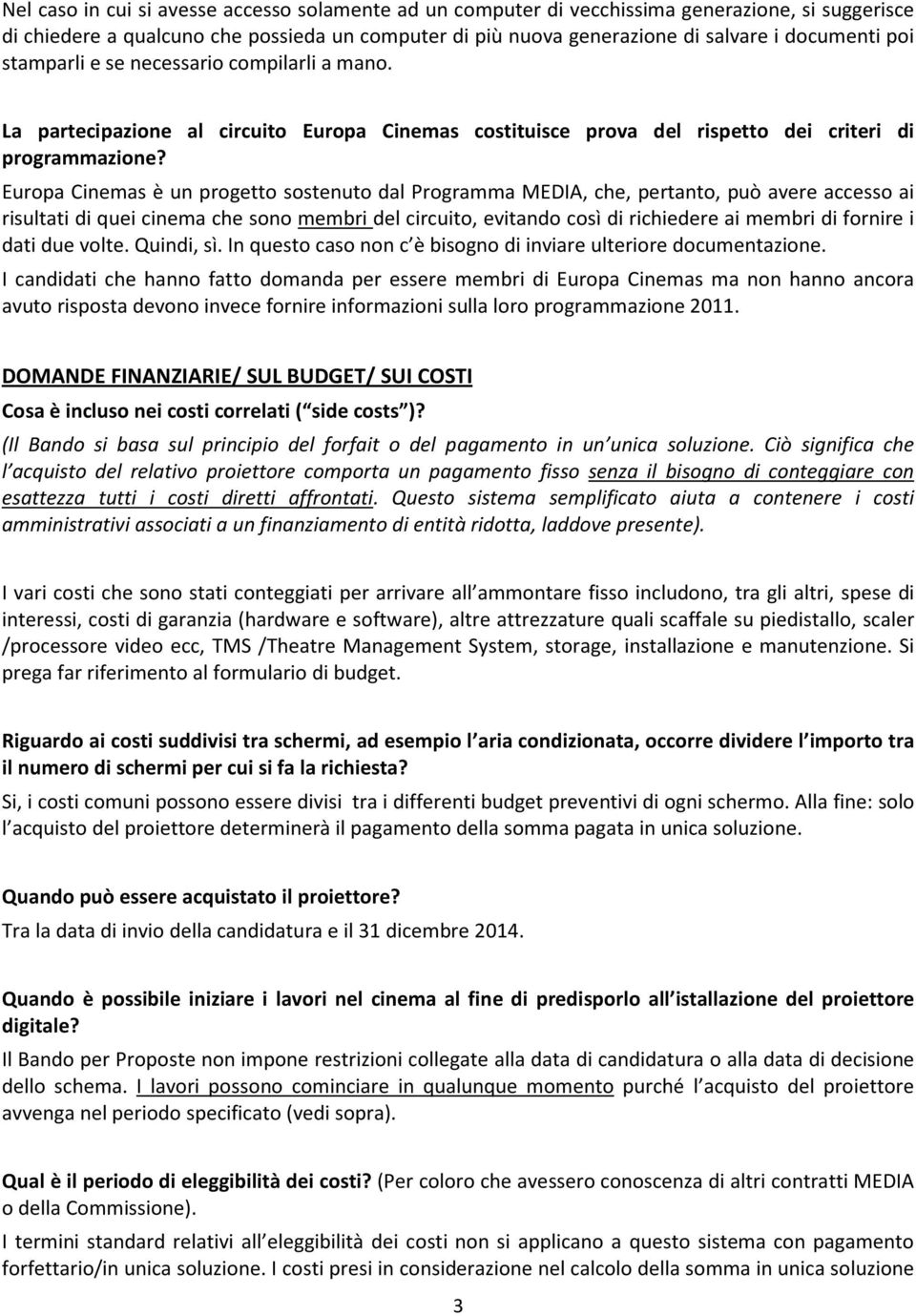 Europa Cinemas è un progetto sostenuto dal Programma MEDIA, che, pertanto, può avere accesso ai risultati di quei cinema che sono membri del circuito, evitando così di richiedere ai membri di fornire