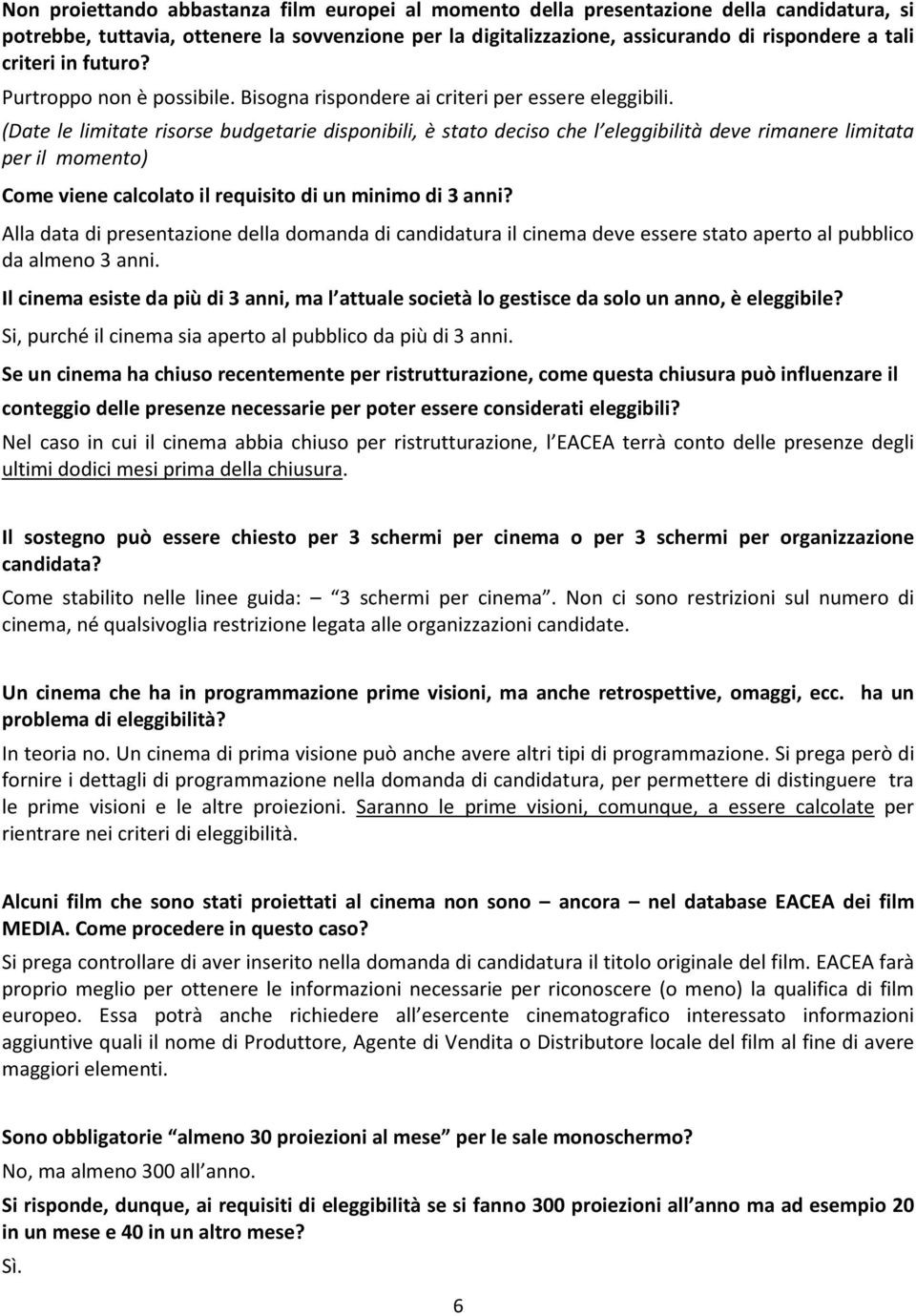 Alla data di presentazione della domanda di candidatura il cinema deve essere stato aperto al pubblico da almeno 3 anni.