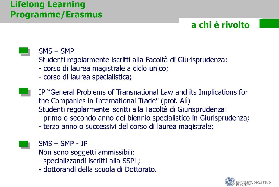 Alì) Studenti regolarmente iscritti alla Facoltà di Giurisprudenza: - primo o secondo anno del biennio specialistico in Giurisprudenza; - terzo anno o