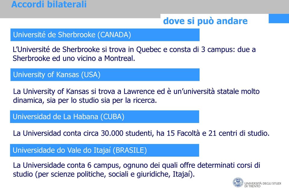 University of Kansas (USA) La University of Kansas si trova a Lawrence ed è un università statale molto dinamica, sia per lo studio sia per la ricerca.