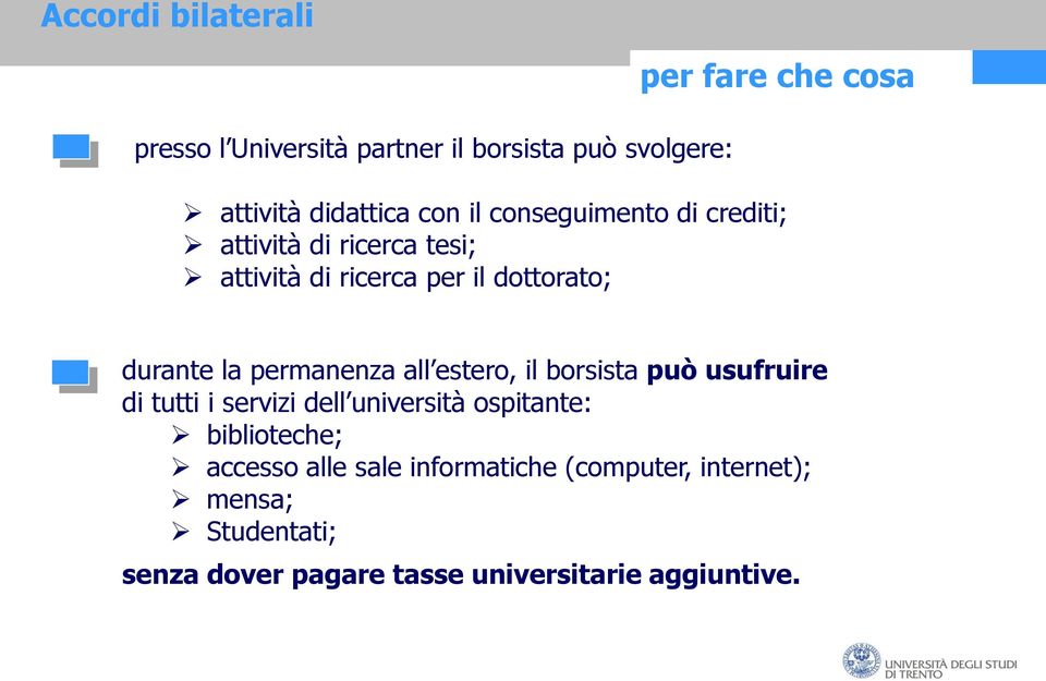 permanenza all estero, il borsista può usufruire di tutti i servizi dell università ospitante: biblioteche;