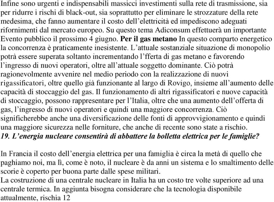 Per il gas metano In questo comparto energetico la concorrenza è praticamente inesistente.