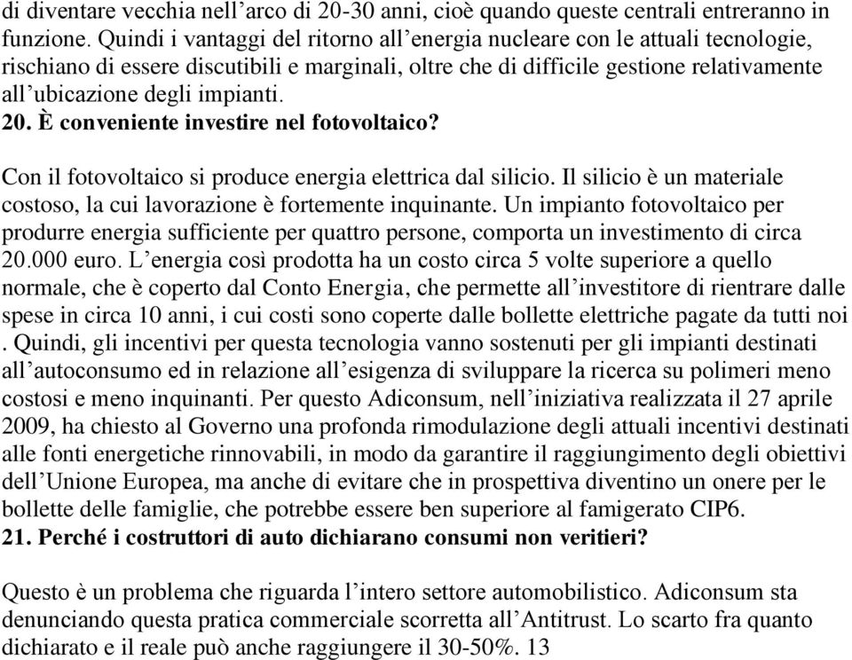 20. È conveniente investire nel fotovoltaico? Con il fotovoltaico si produce energia elettrica dal silicio. Il silicio è un materiale costoso, la cui lavorazione è fortemente inquinante.