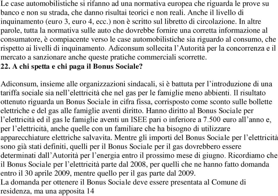 In altre parole, tutta la normativa sulle auto che dovrebbe fornire una corretta informazione al consumatore, è compiacente verso le case automobilistiche sia riguardo al consumo, che rispetto ai