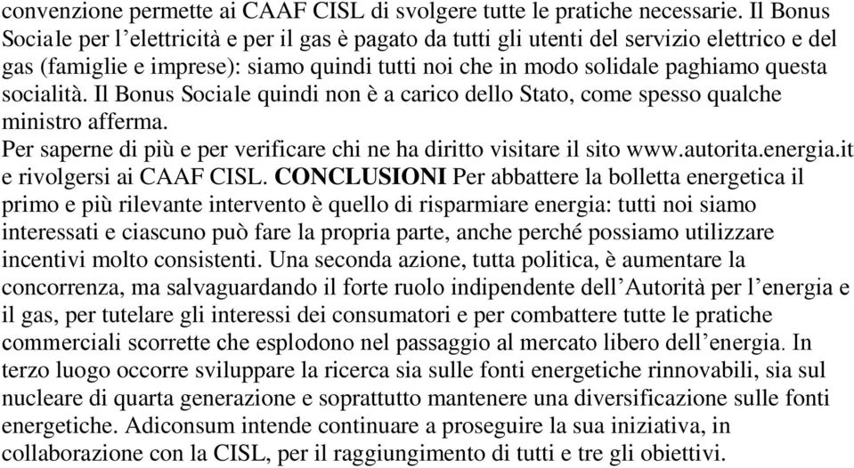 socialità. Il Bonus Sociale quindi non è a carico dello Stato, come spesso qualche ministro afferma. Per saperne di più e per verificare chi ne ha diritto visitare il sito www.autorita.energia.