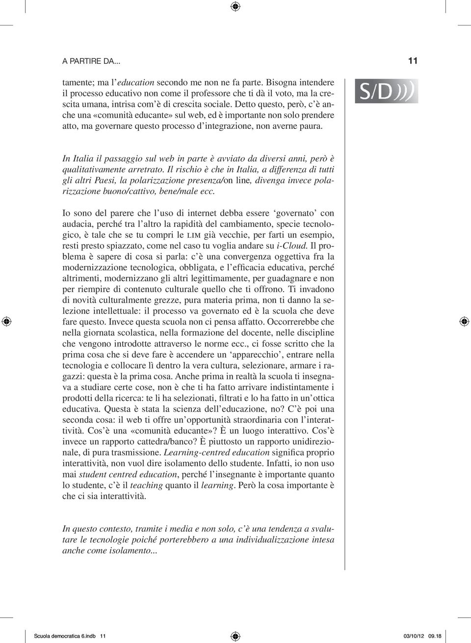 Detto questo, però, c è anche una «comunità educante» sul web, ed è importante non solo prendere atto, ma governare questo processo d integrazione, non averne paura.