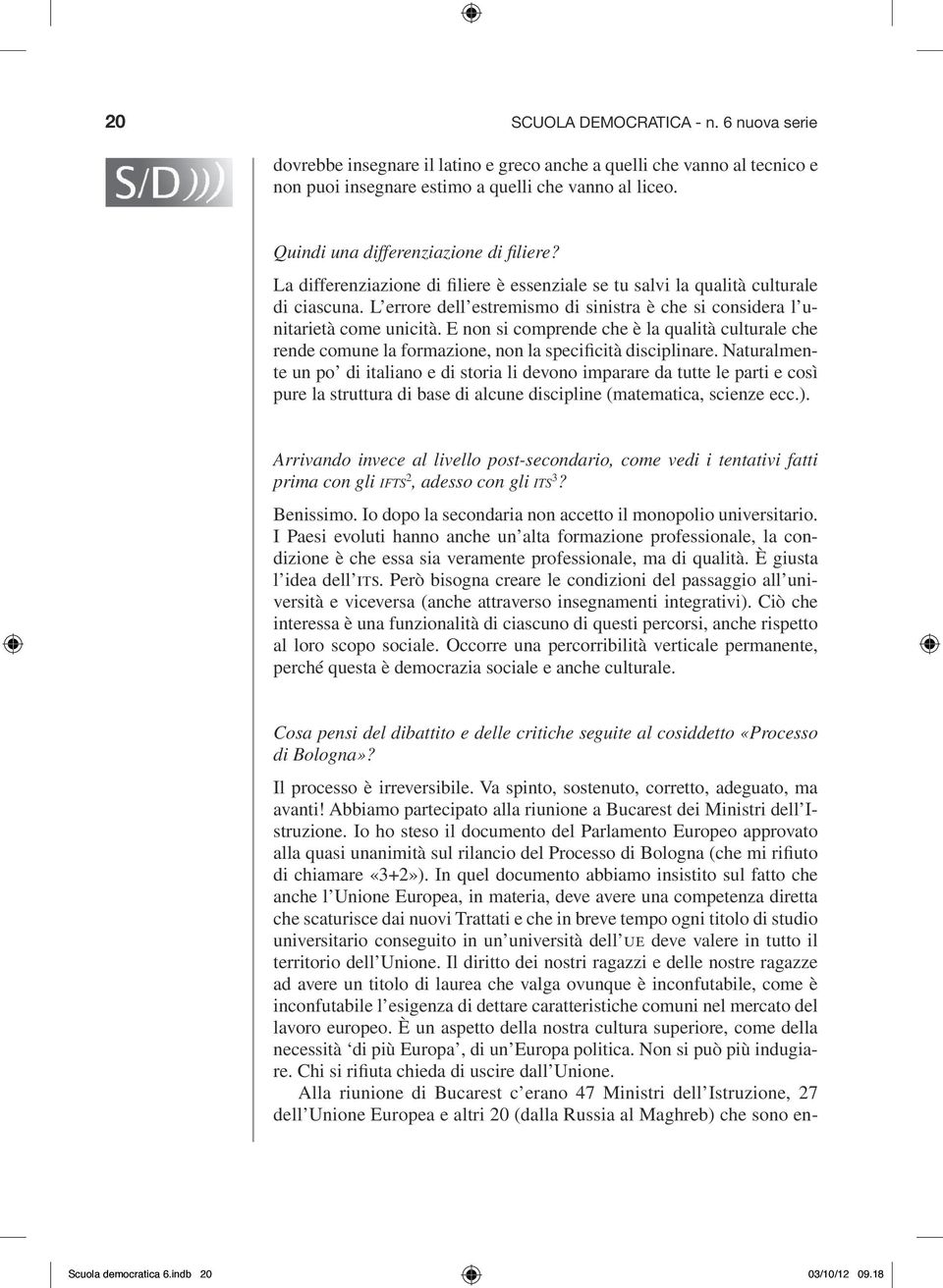 L errore dell estremismo di sinistra è che si considera l unitarietà come unicità. E non si comprende che è la qualità culturale che rende comune la formazione, non la speciicità disciplinare.