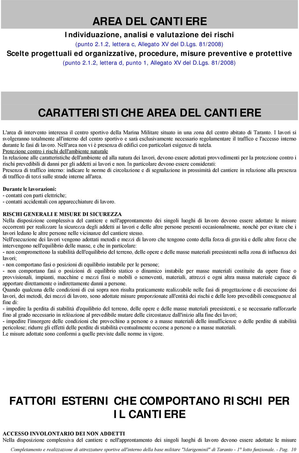 81/2008) CARATTERISTICHE AREA DEL CANTIERE L'area di intervento interessa il centro sportivo della Marina Militare situato in una zona del centro abitato di Taranto.