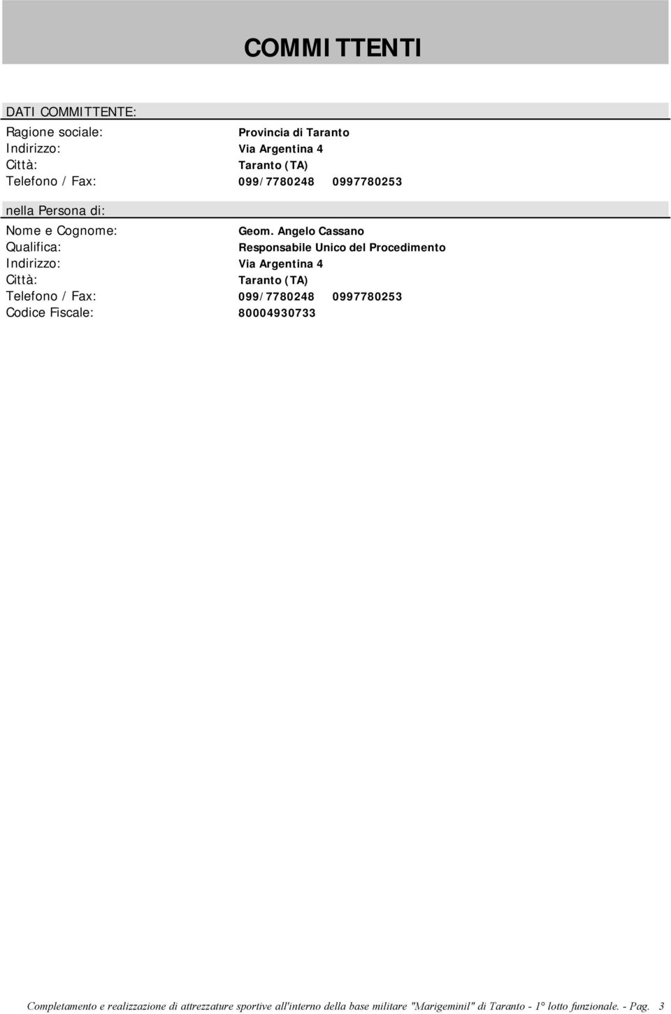 Angelo Cassano Qualifica: Responsabile Unico del Procedimento Indirizzo: Via Argentina 4 Città: Taranto (TA) Telefono / Fax: