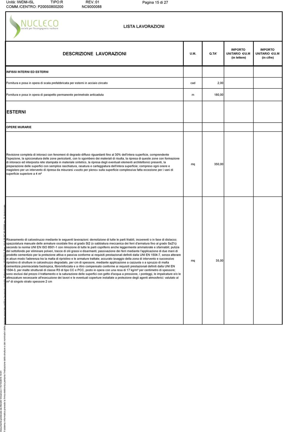 delle zone pericolanti, con lo sgombero dei materiali di risulta, la ripresa di queste zone con formazione di intonaco ed interposta rete stampata in materiale sintetico, la ripresa degli eventuali