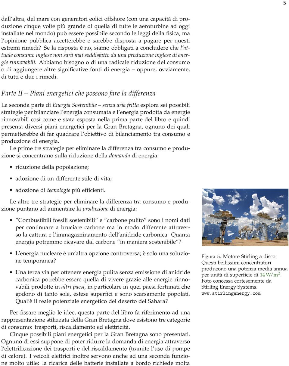 Se la risposta è no, siamo obbligati a concludere che l attuale consumo inglese non sarà mai soddisfatto da una produzione inglese di energie rinnovabili.