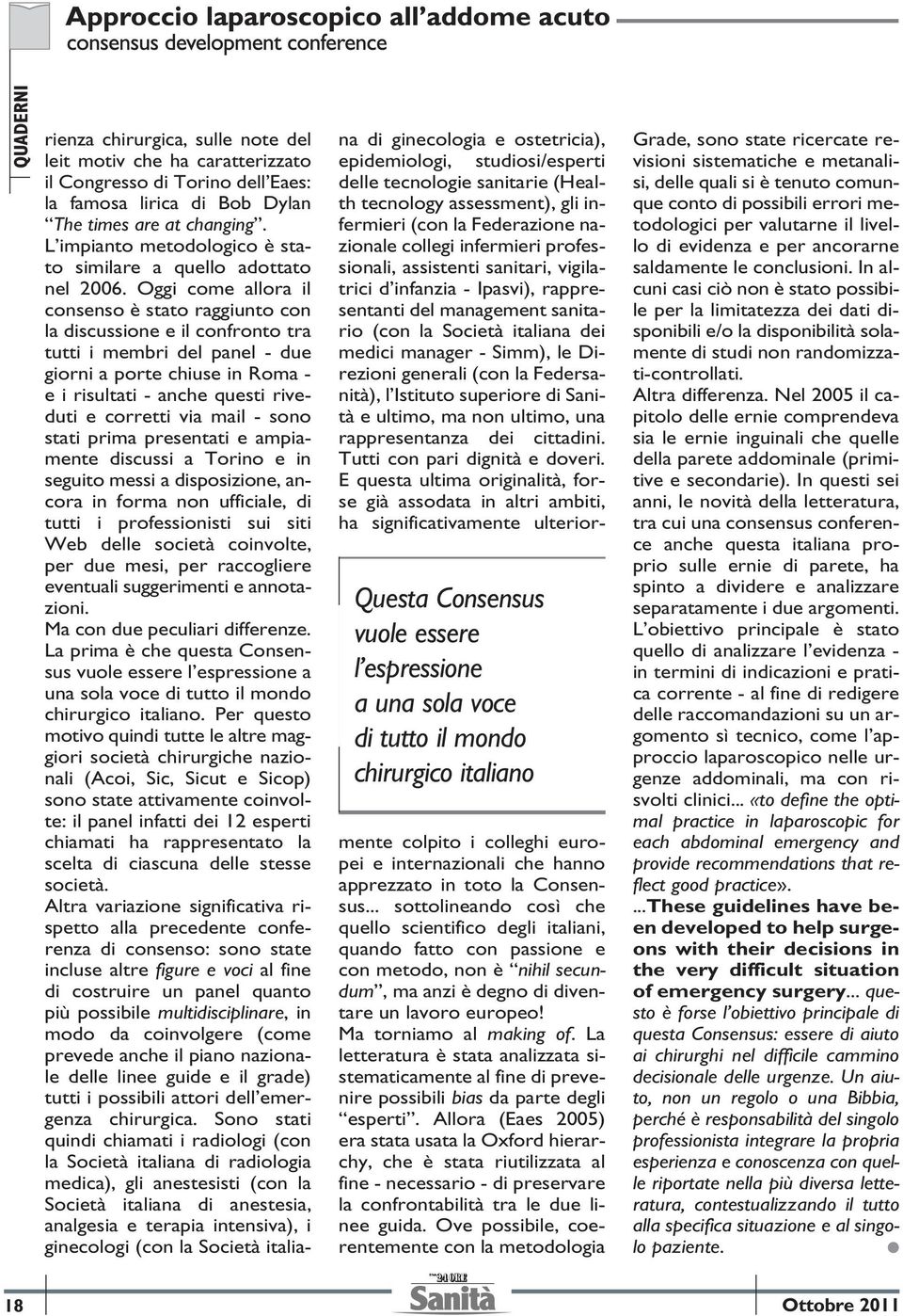 Oggi come allora il consenso è stato raggiunto con la discussione e il confronto tra tutti i membri del panel - due giorni a porte chiuse in Roma - e i risultati - anche questi riveduti e corretti