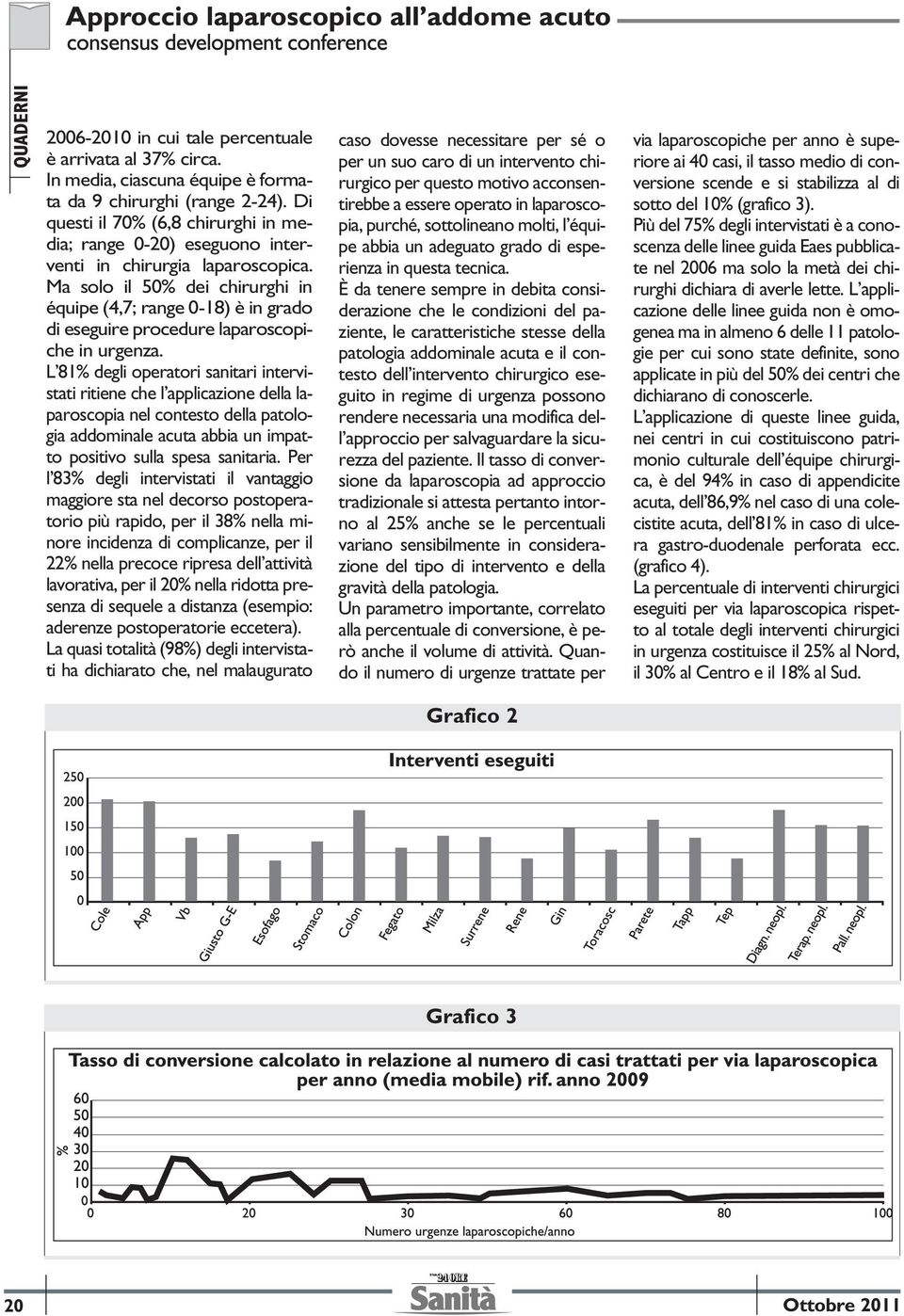 Ma solo il 50% dei chirurghi in équipe (4,7; range 0-18) è in grado di eseguire procedure laparoscopiche in urgenza.